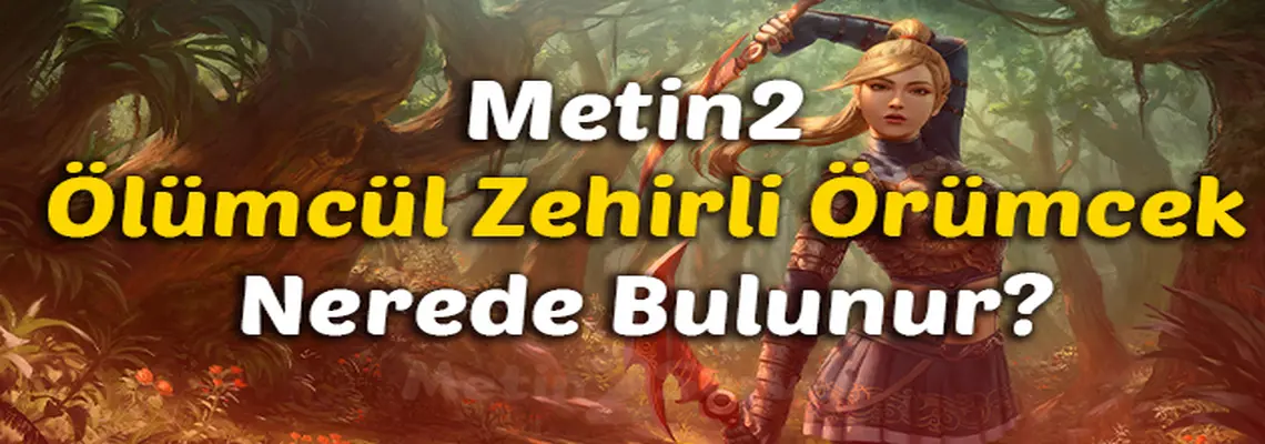 Metin2 Ölümcül Zehirli Örümcek Nerede Bulunur?