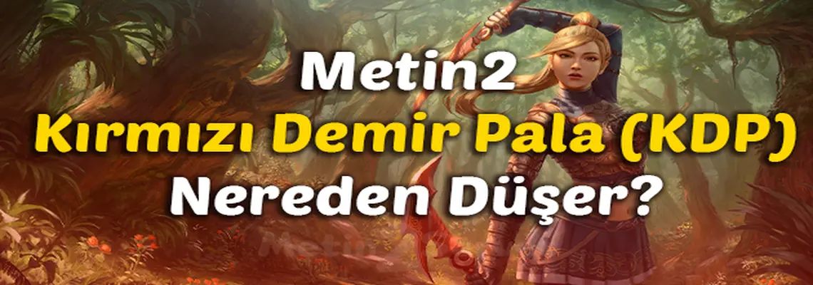 Metin2 Kırmızı Demir Pala (KDP) Nereden Düşer?